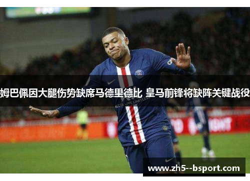 姆巴佩因大腿伤势缺席马德里德比 皇马前锋将缺阵关键战役 姆巴佩因大腿伤势缺席马德里德比 皇马前锋将缺阵关键战役