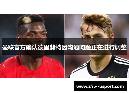 曼联官方确认德里赫特因沟通问题正在进行调整