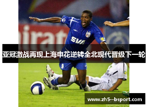 亚冠激战再现上海申花逆转全北现代晋级下一轮 亚冠激战再现上海申花逆转全北现代晋级下一轮
