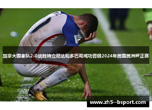 加拿大国家队2-0战胜特立尼达和多巴哥成功晋级2024年美国美洲杯正赛