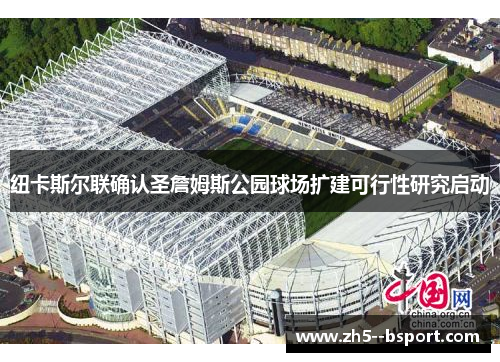 纽卡斯尔联确认圣詹姆斯公园球场扩建可行性研究启动