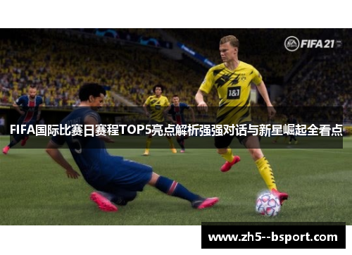 FIFA国际比赛日赛程TOP5亮点解析强强对话与新星崛起全看点 FIFA国际比赛日赛程TOP5亮点解析强强对话与新星崛起全看点